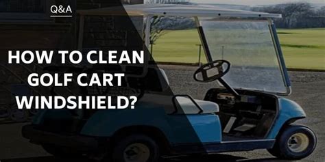 How to Clean Golf Cart Windshield: A Comprehensive Guide to Keeping Your View Crystal Clear