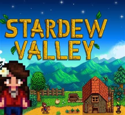 Stardew Valley: A Charming Escape into Rural Life and Pixelated Dreams!